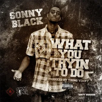 What You Tryin to Do by Sonny Black