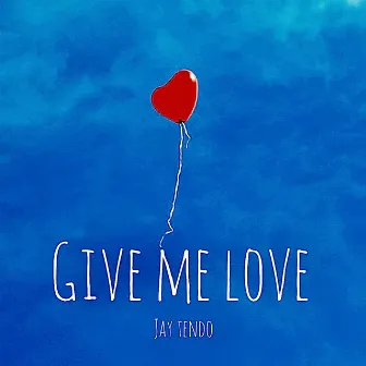 Give Me Love by Jay Tendo