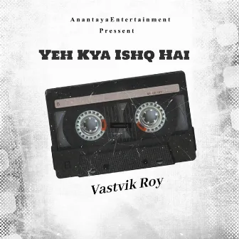 Yeh Kya Ishq Hai by Vastvik Roy