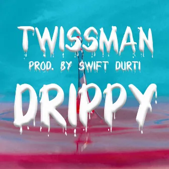 Drippy by Twissman