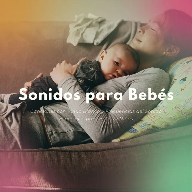 Sonidos para Bebés: Canciones con Ruido Blanco y Frecuencias del Sonido Especiales para Bebés y Niños