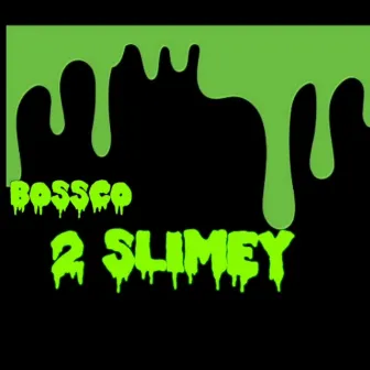 Too Slimey by Bossco