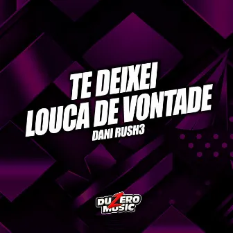 Te Deixei Louca de Vontate by Dani Rush3