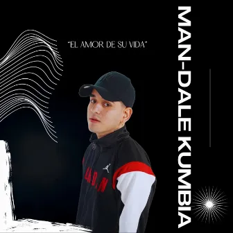 El Amor de Su Vida by MAN - DALE KUMBIA