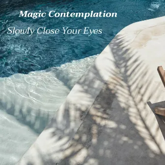 Slowly Close Your Eyes by Magic Contemplation