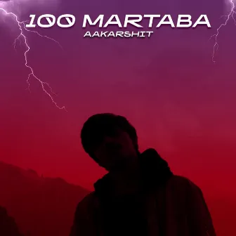 100 Martaba by Aakarshit