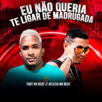 Eu Não Queria Te Ligar de Madrugada (Brega Funk) by Trot No Beat