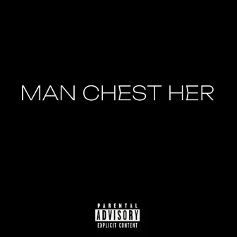 MAN CHEST HER by Blockboytak