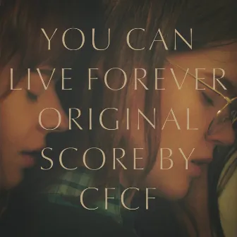 You Can Live Forever (Original Motion Picture Score) by CFCF