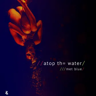 Atop Th= Water by Met Blue