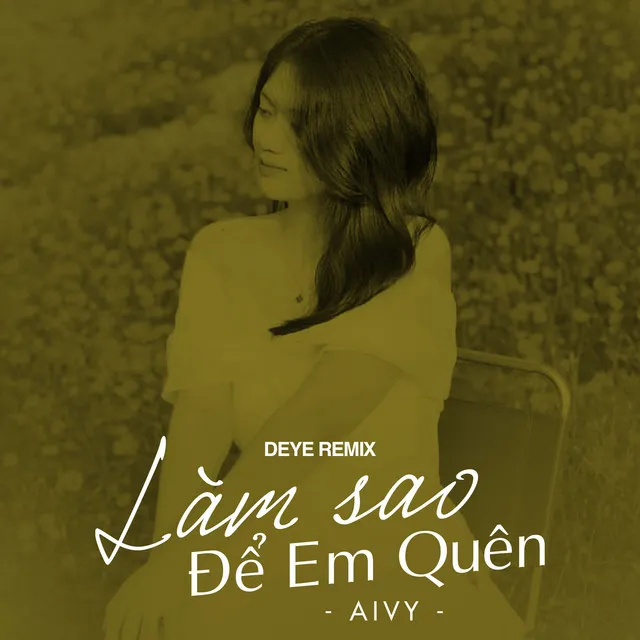 Làm Sao Để Em Quên - Deye Remix