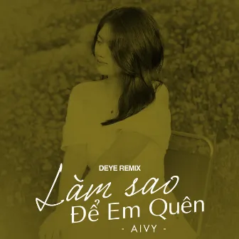 Làm Sao Để Em Quên (Deye Remix) by Aivy