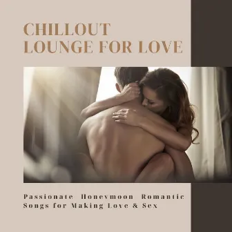 Chillout Lounge for Love: Passionate Honeymoon Romantic Songs for Making Love & Sex by Unknown Artist