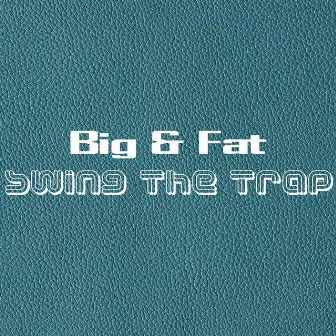 Swing The Trap by Big and Fat