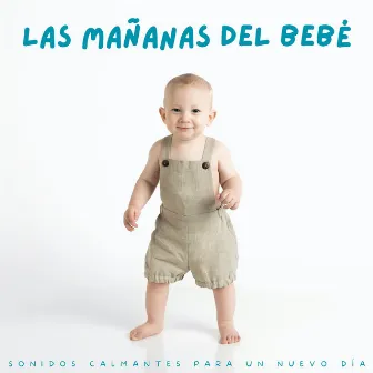 Las Mañanas Del Bebé: Sonidos Calmantes Para Un Nuevo Día by Calmar al Bebe