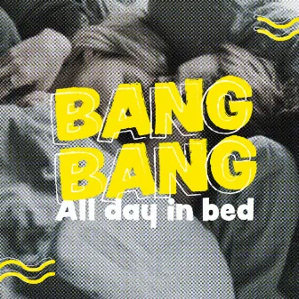 All Day In Bed by Bang Bang