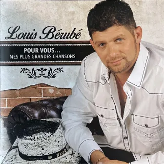 Pour vous... Mes plus grandes chansons by Louis Bérubé