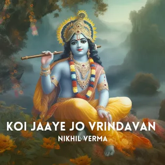 Koi Jaaye Jo Vrindavan by Nikhil Verma