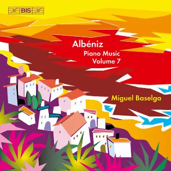 Albéniz.: Complete Piano Music, Vol. 7 by Miguel Baselga