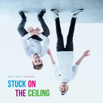 Stuck on the Ceiling by Max & Harvey