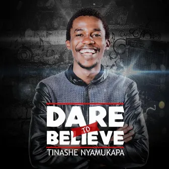 Dare to Believe by Tinashe Nyamukapa