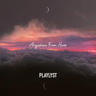 Anywhere from Here by Playlyst