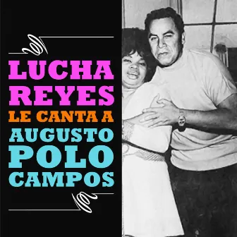 Lucha Reyes Le Canta a Augusto Polo Campos by Lucha Reyes