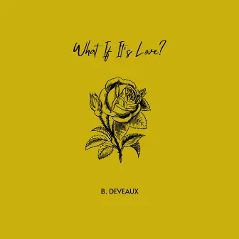 What if it's love? by B. DeVeaux