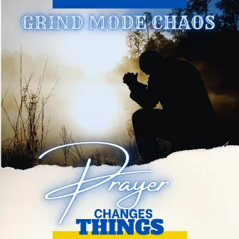 Prayer Changes Things by Grind Mode Chaos