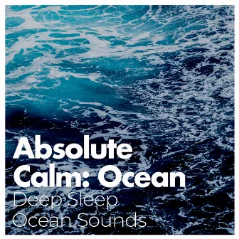 Absolute Calm: Ocean by Deep Sleep Ocean Sounds