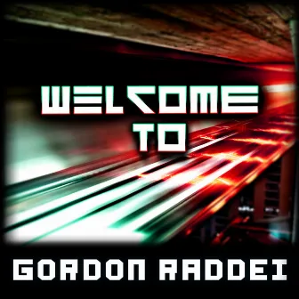 Welcome To by Gordon Raddei