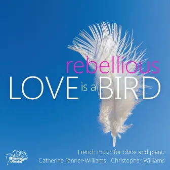 Love is a Rebellious Bird: French Music for Oboe and Piano by Catherine Tanner-Williams