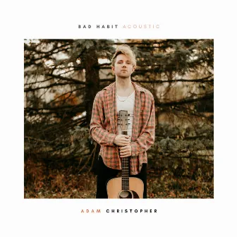 Bad Habit (Acoustic) by Adam Christopher