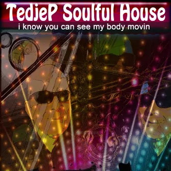 I Know You Can See My Body Movin by Tedjep Soulful House