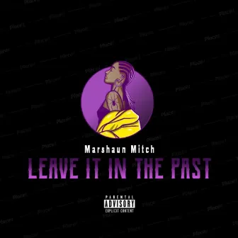 Leave It In The Past by Marshaun Mitch