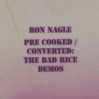 Pre-Cooked / Converted: The Bad Rice Demos by Ron Nagle