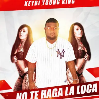 No Te Haga la Loca by Keybi Young King