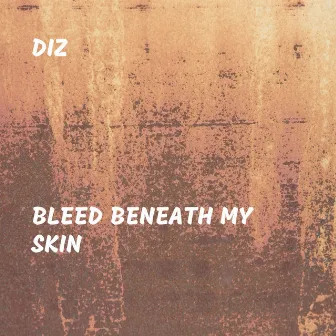 Bleed Beneath My Skin by Diz