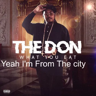 Yeah I'm from the City (What You Eat) by The Don