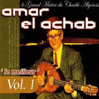 Le meilleur: Le grand maître du chaâbi algérois, Vol.1 by Amar El Achab