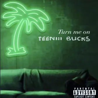 Turn me on by Teeniii bucks