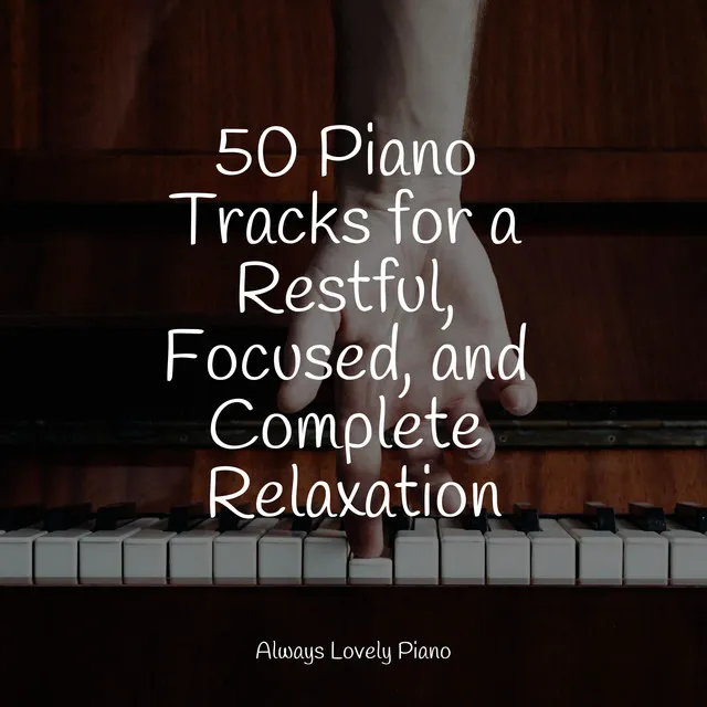 50 Unforgettable Piano Songs for Deep Focus and Relaxation