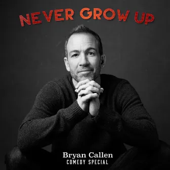 Never Grow Up by Bryan Callen