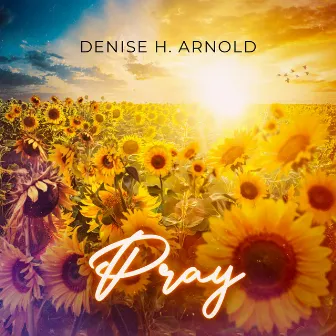 Pray by Denise H. Arnold