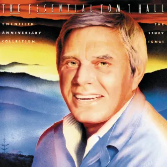 The Essential Tom T. Hall: Twentieth Anniversary Collection/The Story Songs by Tom T. Hall