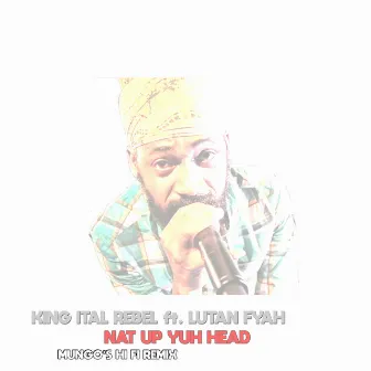 Nat Up Yuh Head (Mungo's Hi Fi Remix) by King Ital Rebel