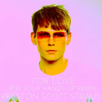 For Love (Put Your Hands up Remix) by Preston Scott Straus