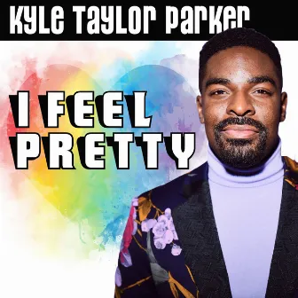 I Feel Pretty by Kyle Taylor Parker