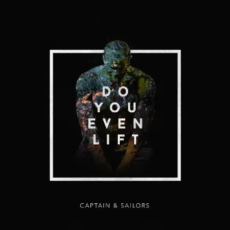 Do You Even Lift by Captain & Sailors