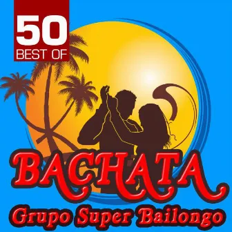 50 Best of Bachata by Grupo Super Bailongo